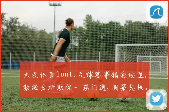 大发体育lunt,足球赛事精彩纷呈,数据分析助你一窥门道,洞察先机。